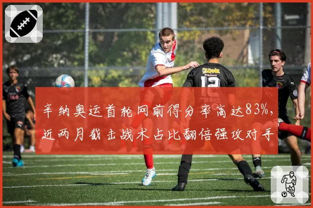 辛纳奥运首轮网前得分率高达83%，近两月截击战术占比翻倍强攻对手软肋